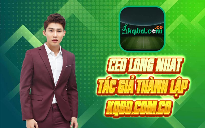 CEO Long Nhat – Tác Giả Thành Lập Kqbd.com.co