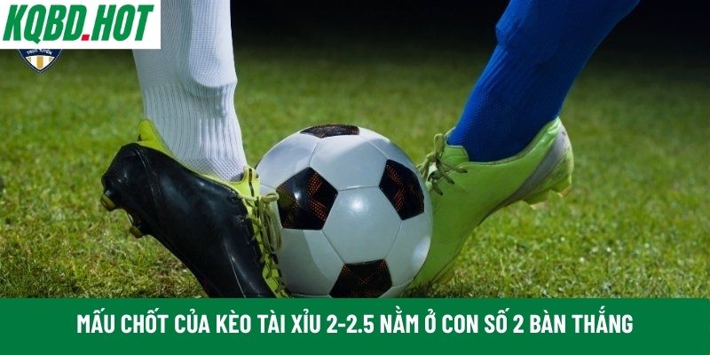 Mấu chốt của kèo tài xỉu 2-2.5